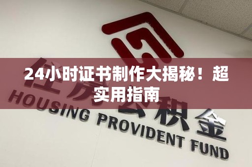明溪24小时证书制作大揭秘！超实用指南